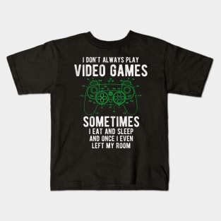 I Dont Always Play Video Games sometimes  i eat and sleep  and once i even  left my room Kids T-Shirt